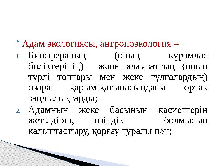  Адам экологиясы, антропоэкология – 1. Биосфераның (оның құрамдас бөліктерінің) және адамзаттың (оның түрлі топтары