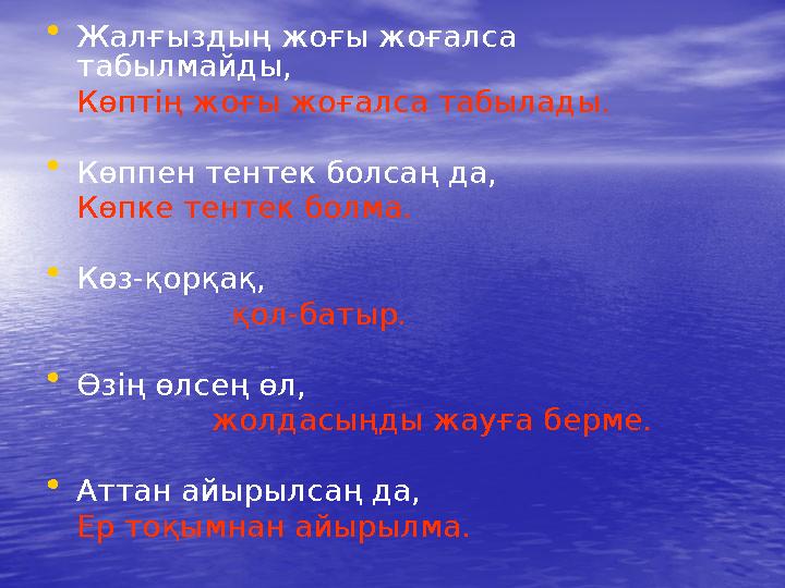 • Жалғыздың жоғы жоғалса табылмайды, Көптің жоғы жоғалса табылады. • Көппен тентек болсаң да, Көпке тентек болма. • Көз