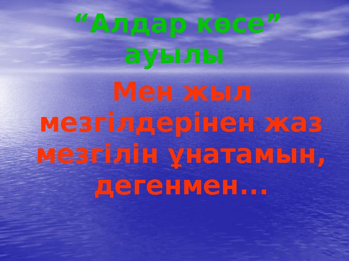 “ Алдар көсе” ауылы Мен жыл мезгілдерінен жаз мезгілін ұнатамын, дегенмен...