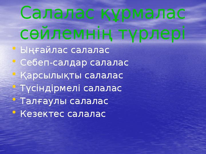 Салалас құрмалас сөйлемнің түрлері • Ыңғайлас салалас • Себеп-салдар салалас • Қарсылықты салалас • Түсіндірмелі салалас • Талғ