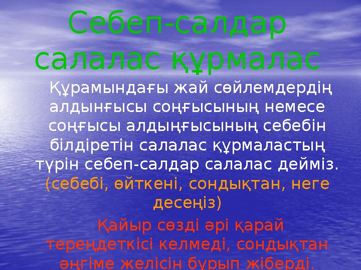 Себеп-салдар салалас құрмалас Құрамындағы жай сөйлемдердің алдынғысы соңғысының немесе соңғысы алдыңғысының себебін біл