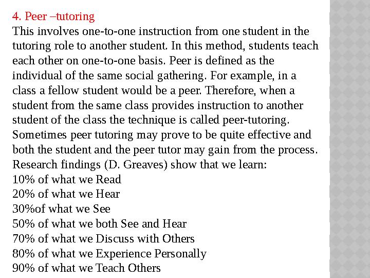 4. Peer –tutoring This involves one-to-one instruction from one student in the tutoring role to another student. In this metho