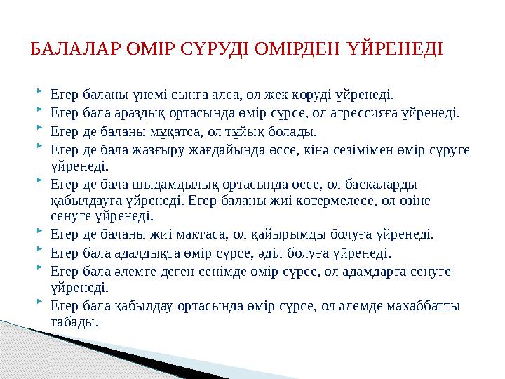  Егер баланы үнемі сынға алса, ол жек көруді үйренеді.  Егер бала араздық ортасында өмір сүрсе, ол агрессияға үйренеді.  Еге