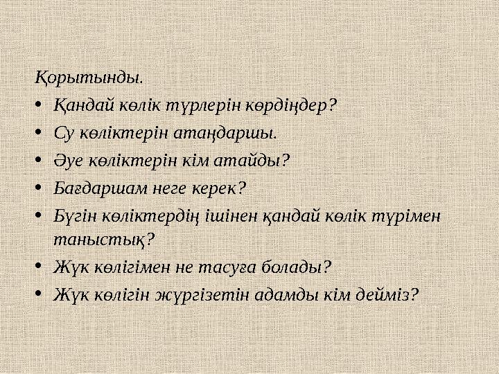 Қорытынды. • Қандай көлік түрлерін көрдіңдер? • Су көліктерін атаңдаршы. • Әуе көліктерін кім атайды? • Бағдаршам неге керек? •