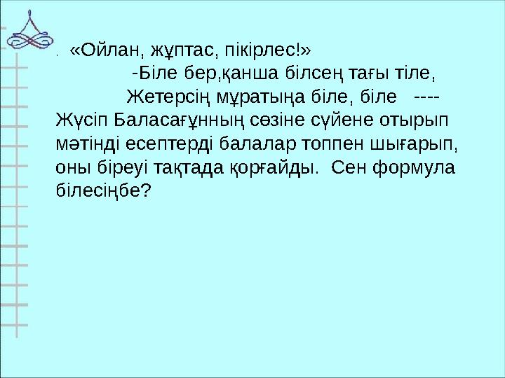 . «Ойлан, жұптас, пікірлес!» -Біле бер,қанша білсең тағы тіле, Жетерсің мұратыңа біле, біле -