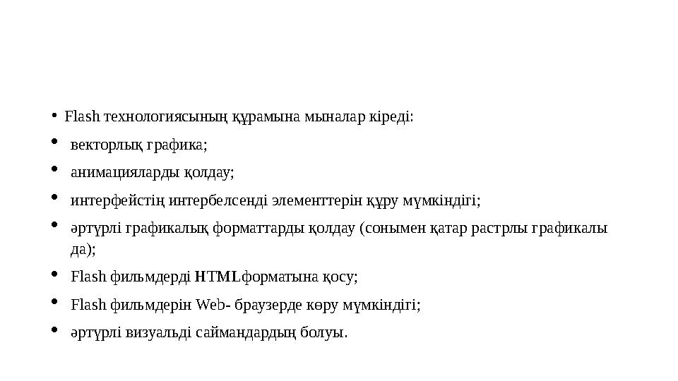 • Flash технологиясының құрамына мыналар кіреді:  векторлық графика;  анимацияларды қолдау;  интерфейстің интербелсенді элеме