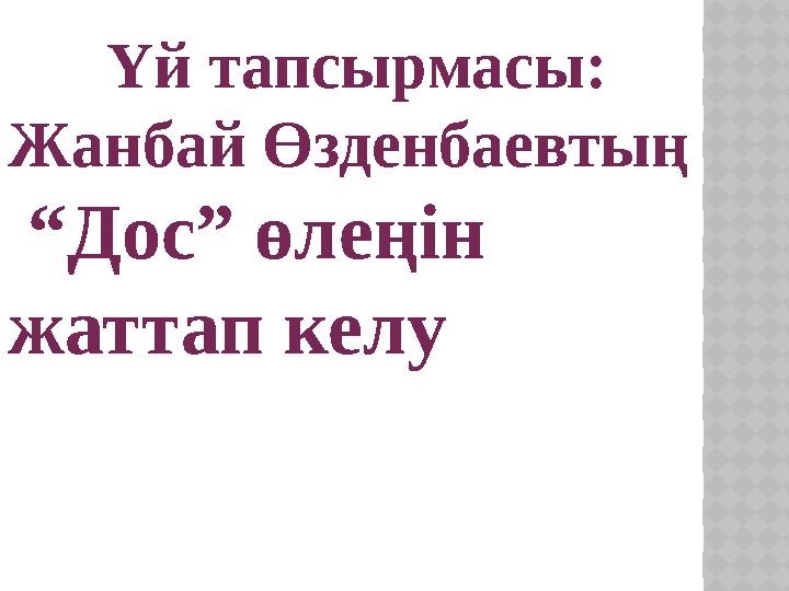 Үй тапсырмасы: Жанбай Өзденбаевтың “ Дос” өлеңін жаттап келу