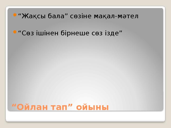 “ Ойлан тап” ойыны “ Жақсы бала” сөзіне мақал-мәтел  “ Сөз ішінен бірнеше сөз ізде”