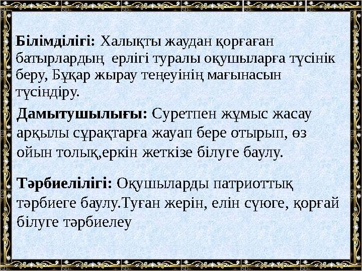 Дамытушылығы: Суретпен жұмыс жасау арқылы сұрақтарға жауап бере отырып, өз ойын толық,еркін жеткізе білуге баулу.Білімділігі: