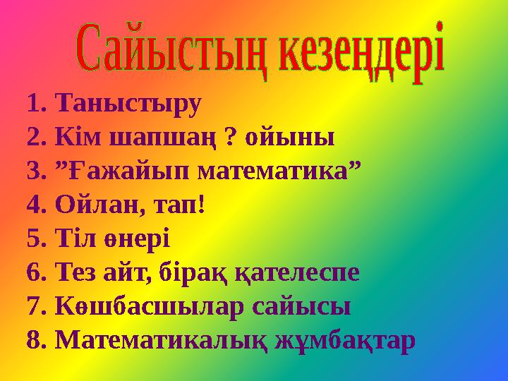 1. Таныстыру 2. Кім шапшаң ? ойыны 3. ”Ғажайып математика” 4. Ойлан, тап! 5. Тіл өнері 6. Тез айт, бірақ қателеспе 7. Көшбасшыла