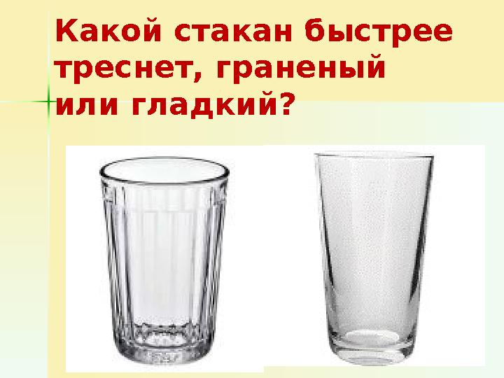 Какой стакан быстрее треснет, граненый или гладкий?