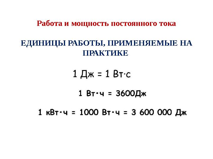 Работа и мощность постоянного тока ЕДИНИЦЫ РАБОТЫ, ПРИМЕНЯЕМЫЕ НА ПРАКТИКЕ