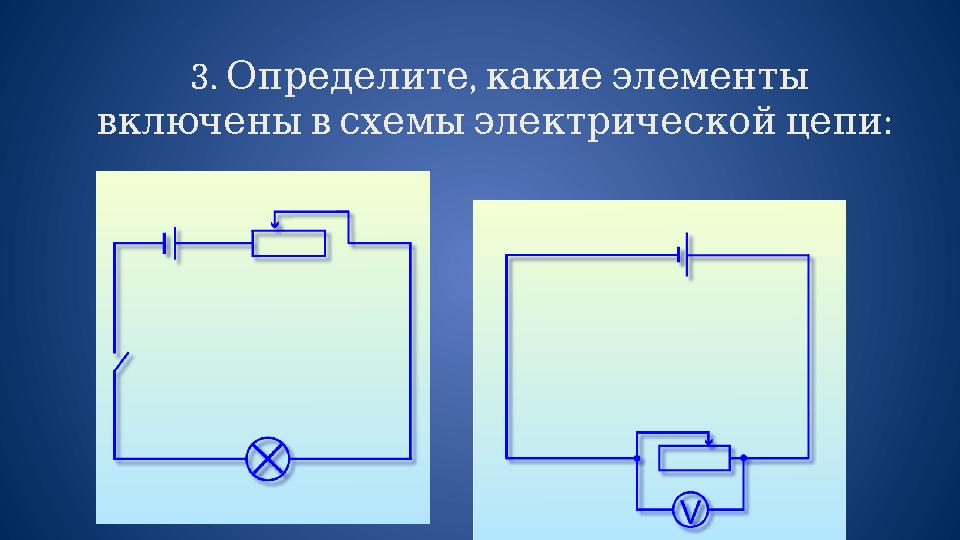 3. , Определите какие элементы : включены в схемы электрической цепи