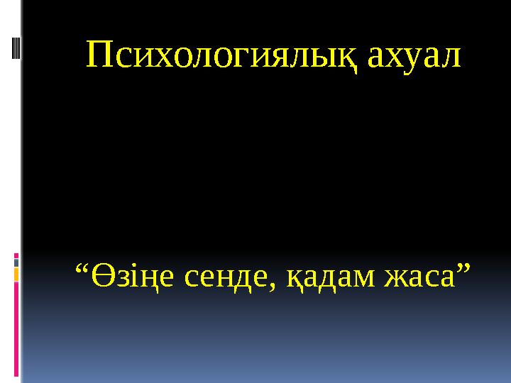 Психологиялық ахуал “ Өзіңе сенде, қадам жаса”