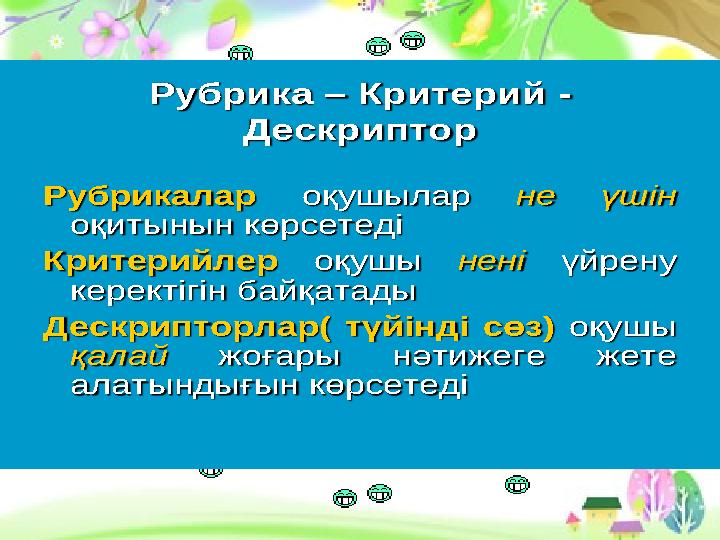 17Рубрика – Критерий - Дескриптор Рубрикалар оқушылар не үшін оқитынын көрсетеді Критерийлер оқушы нені үйрену керектігін