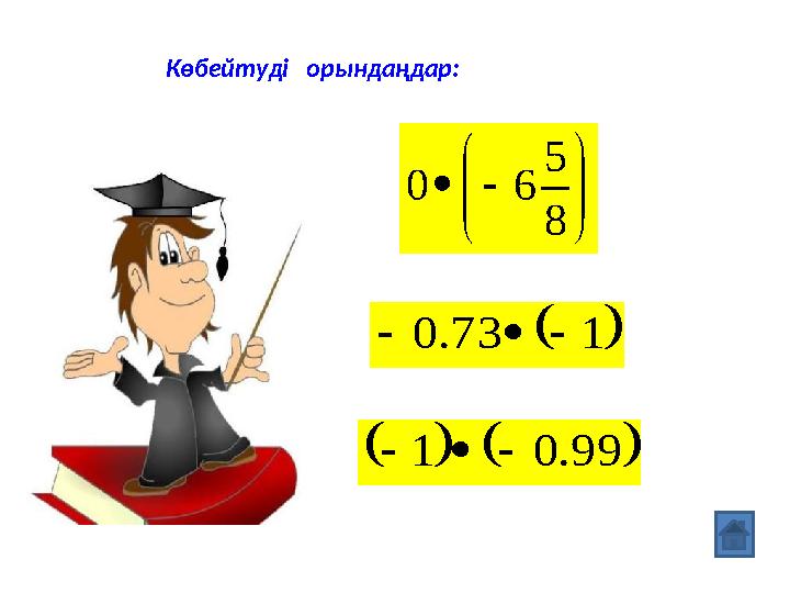 Көбейтуді орындаңдар:        8 5 6 0   1 73 . 0        99 . 0 1   