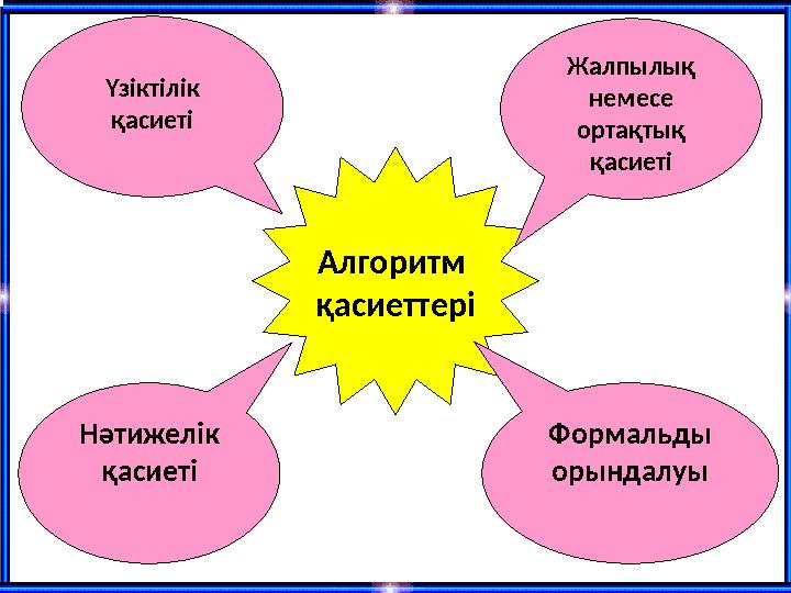 Алгоритм қасиеттері Жалпылық немесе ортақтық қасиеті Формальды орындалуыҮзіктілік қасиеті Нәтижелік қасиеті