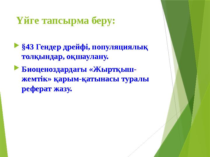 Үйге тапсырма беру:  §43 Гендер дрейфі, популяциялық толқындар, оқшаулану.  Биоценоздардағы «Жыртқыш- жемтік» қарым-қатынасы