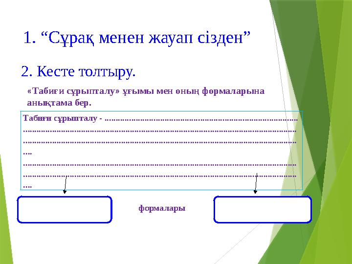 1. “Сұрақ менен жауап сізден” 2. Кесте толтыру. Табиғи сұрыпталу - .............................................................