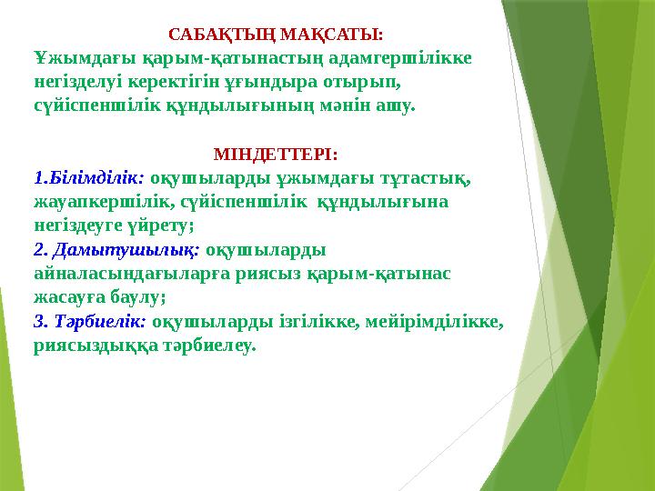 САБАҚТЫҢ МАҚСАТЫ: Ұжымдағы қарым-қатынастың адамгершілікке негізделуі керектігін ұғындыра отырып, сүйіспеншілік құндылығының