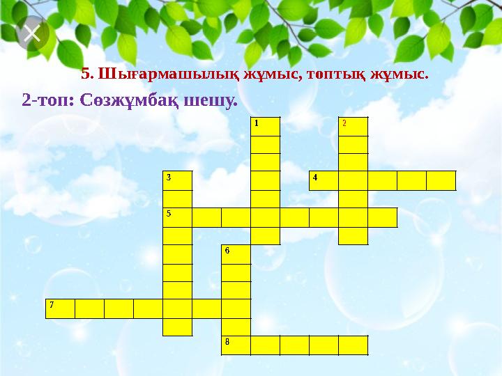 1 2 3 4 5 6 7 85. Шығармашылық жұмыс, топтық жұмыс. 2-топ: Сөзжұмбақ шешу. 1 2 3 4 5 6 7 8