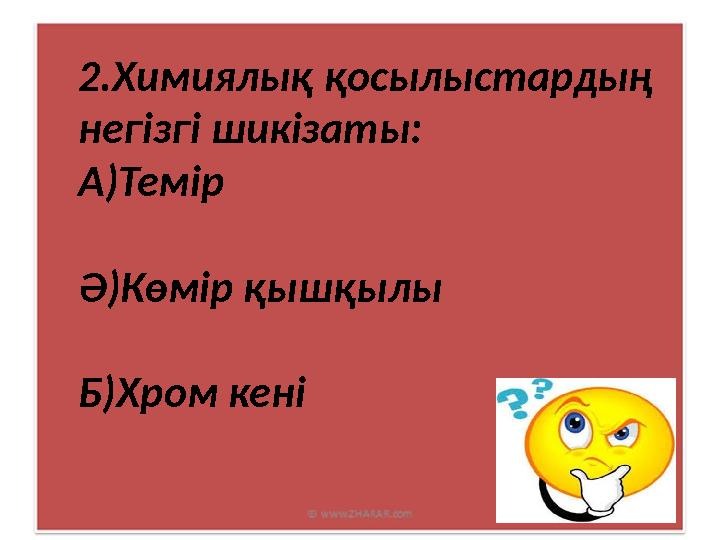 2.Химиялық қосылыстардың негізгі шикізаты: А)Темір Ә)Көмір қышқылы Б)Хром кені