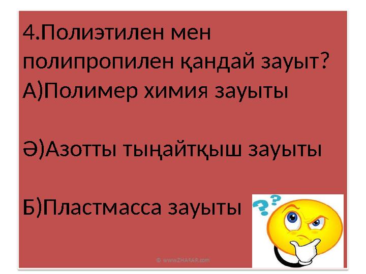 4.Полиэтилен мен полипропилен қандай зауыт? А)Полимер химия зауыты Ә)Азотты тыңайтқыш зауыты Б)Пластмасса зауыты