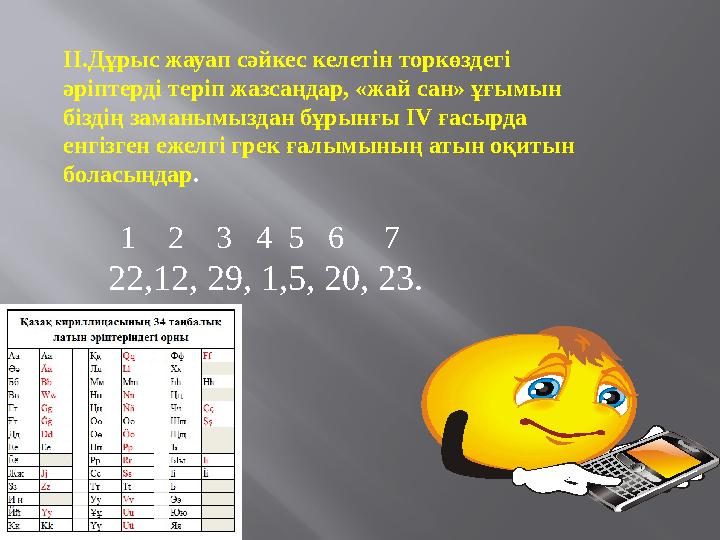 ІІ.Дұрыс жауап сәйкес келетін торкөздегі әріптерді теріп жазсаңдар, «жай сан» ұғымын біздің заманымыздан бұрынғы IV ғасырда
