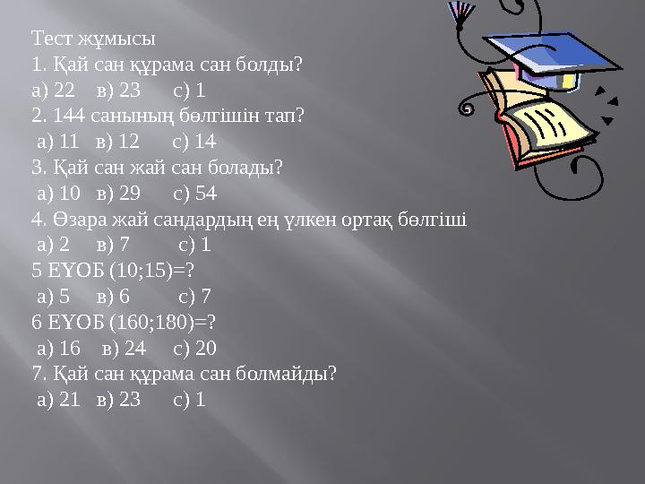 Тест жұмысы 1. Қай сан құрама сан болды? а) 22 в) 23 с) 1 2. 144 санының бөлгішін тап? а) 11 в) 12 с
