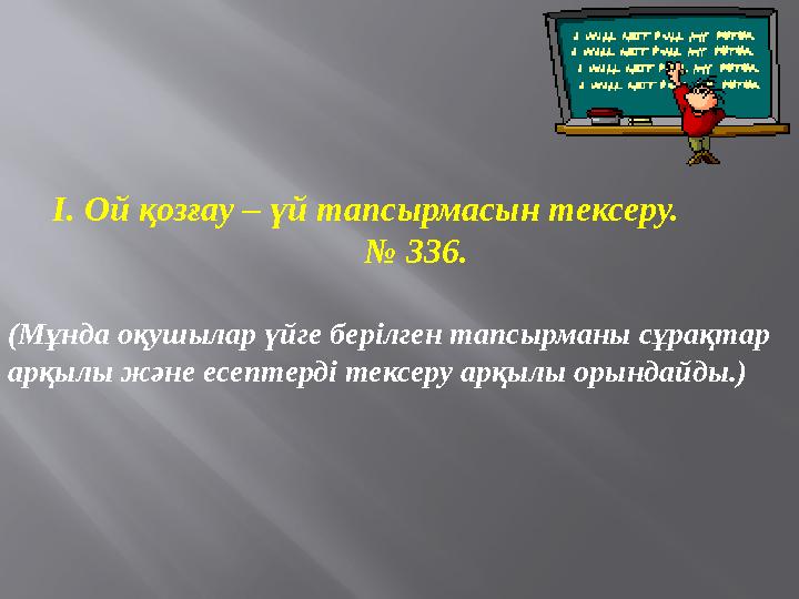 І. Ой қозғау – үй тапсырмасын тексеру. № 336. (Мұнда оқушылар үйге берілг