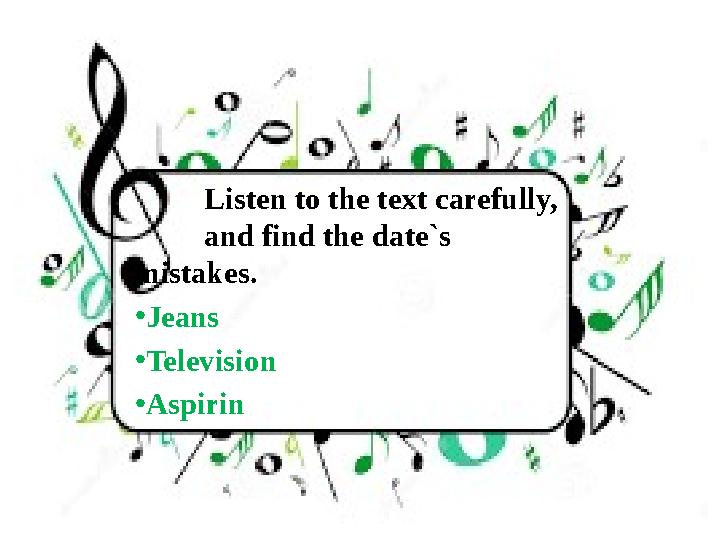 Listen to the text carefully, and find the date`s mistakes. • Jeans • Television • Aspirin