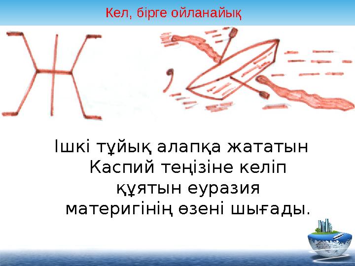 Ішкі тұйық алапқа жататын Каспий теңізіне келіп құятын еуразия материгінің өзені шығады. Кел, бірге ойланайық