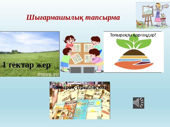 «Жазу орталығы» Тапсырма: «Топырақ-тіршілік көзі» тақырыбында ойтолғау жазуШығармашылық тапсырма «Кәсіпк