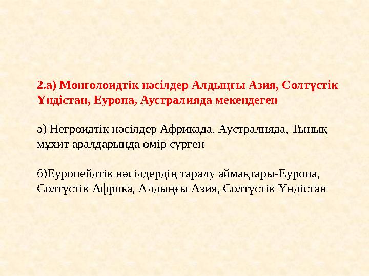 2.а) Монғолоидтік нәсілдер Алдыңғы Азия, Солтүстік Үндістан, Еуропа, Аустралияда мекендеген ә) Негроидтік нәсілдер Африкада, Ау