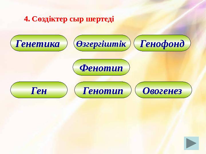 4. Сөздіктер сыр шертеді Генетика Өзгергіштік Генофонд Фенотип Ген Генотип Овогенез