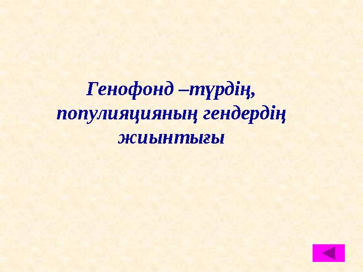 Генофонд –түрдің, популияцияның гендердің жиынтығы