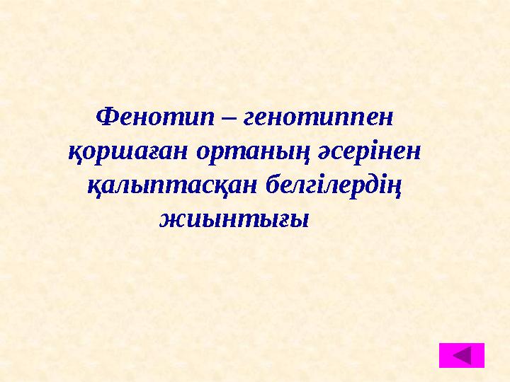 Фенотип – генотиппен қоршаған ортаның әсерінен қалыптасқан белгілердің жиынтығы