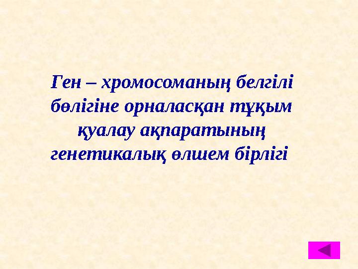 Ген – хромосоманың белгілі бөлігіне орналасқан тұқым қуалау ақпаратының генетикалық өлшем бірлігі