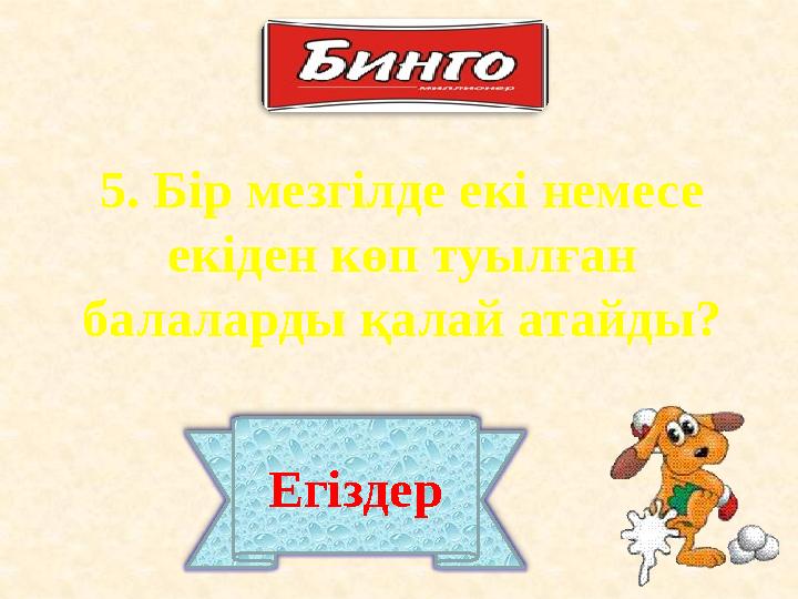 5. Бір мезгілде екі немесе екіден көп туылған балаларды қалай атайды? Егіздер