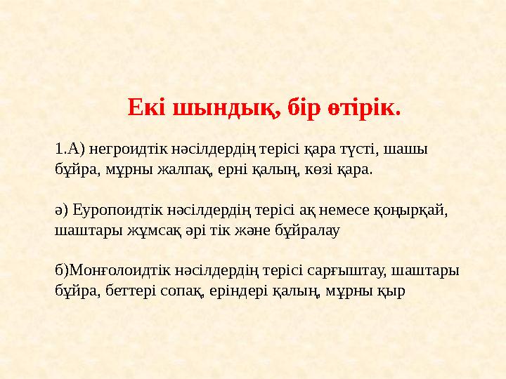 Екі шындық, бір өтірік. 1.А) негроидтік нәсілдердің терісі қара түсті, шашы бұйра, мұрны жалпақ, ерні қалың, көзі қара. ә) Еуро