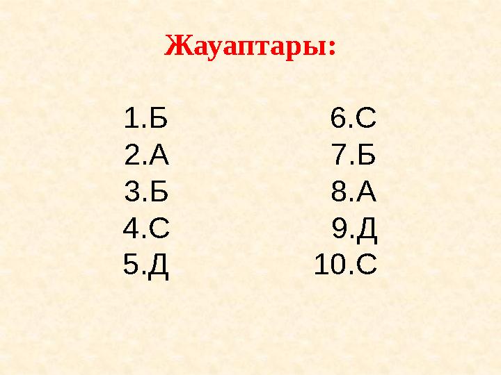 Жауаптары : 1.Б 6.С 2.А 7.Б 3.Б 8.А 4.С 9.Д 5.Д