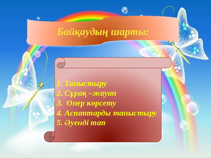 Байқаудың шарты: 1. Таныстыру 2. Сұрақ –жауап 3. Өнер көрсету 4. Аспаптарды таныстыру 5. Әуенді тап