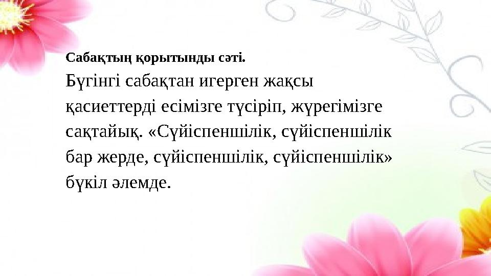 Сабақтың қорытынды сәті. Бүгінгі сабақтан игерген жақсы қасиеттерді есімізге түсіріп, жүрегімізге сақтайық. «Сүйіспеншілік, сү