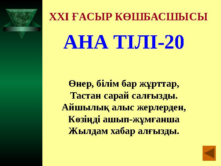 XXI ҒАСЫР КӨШБАСШЫСЫ АНА ТІЛІ-20 Өнер, білім бар жұрттар, Тастан сарай салғызды. Айшылық алыс жерлерден, Көзіңді ашып-жұмғанша