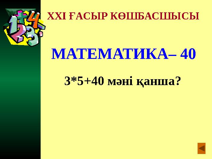 XXI ҒАСЫР КӨШБАСШЫСЫ МАТЕМАТИКА– 40 3*5+40 мәні қанша?