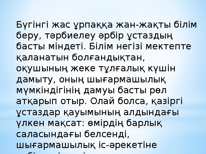 Бүгінгі жас ұрпаққа жан-жақты білім беру, тәрбиелеу әрбір ұстаздың басты міндеті. Білім негізі мектепте қаланатын болғандықта