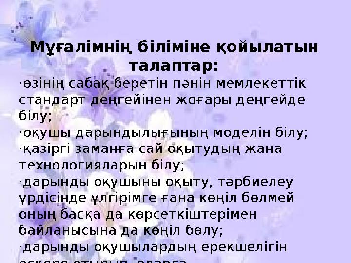 Мұғалімнің біліміне қойылатын талаптар: ·өзінің сабақ беретін пәнін мемлекеттік стандарт деңгейінен жоғары деңгейде білу; ·оқ