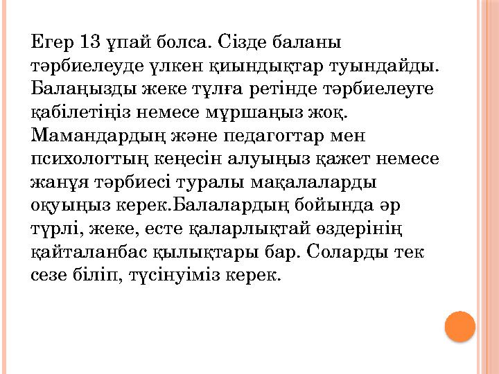 Егер 13 ұпай болса. Сізде баланы тәрбиелеуде үлкен қиындықтар туындайды. Балаңызды жеке тұлға ретінде тәрбиелеуге қабілетіңіз