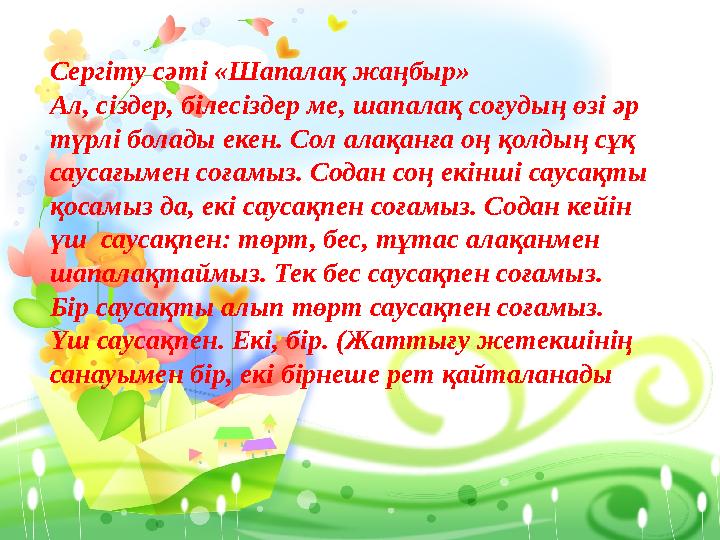 Сергіту сәті «Шапалақ жаңбыр» Ал, сіздер, білесіздер ме, шапалақ соғудың өзі әр түрлі болады екен. Сол алақанға оң қолдың сұқ