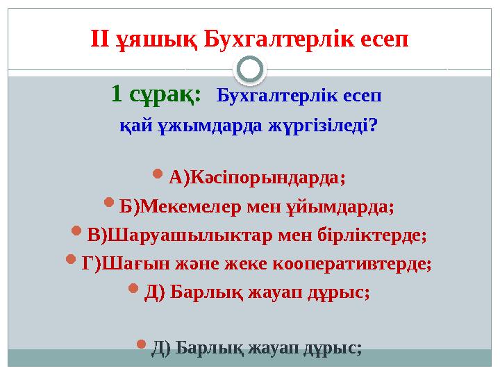 II ұяшық Бухгалтерлік есеп 1 сұрақ: Бухгалтерлік есеп қай ұжымдарда жүргізіледі?  А) Кәсіпорындарда;  Б)Мекемелер мен ұйым